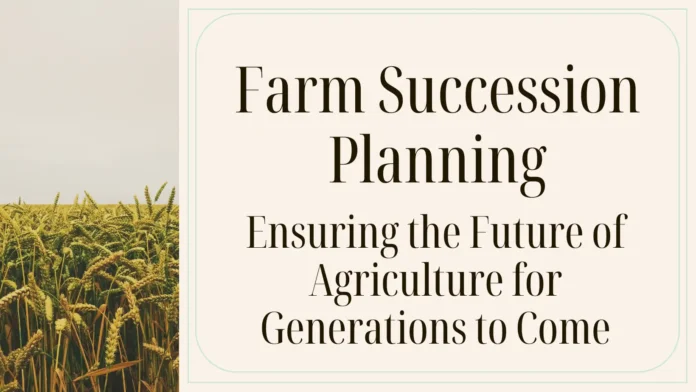 Farm Succession Planning: Ensuring the Future of Agriculture
